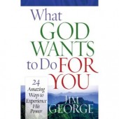 What God Wants to Do for You: 24 Amazing Ways to Experience His Power by Jim George 